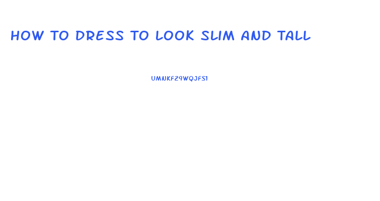 How To Dress To Look Slim And Tall