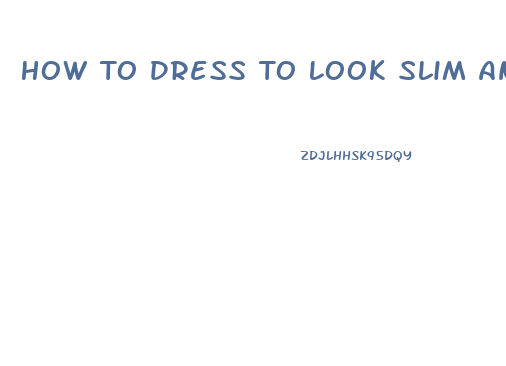 How To Dress To Look Slim And Tall