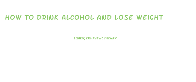 How To Drink Alcohol And Lose Weight