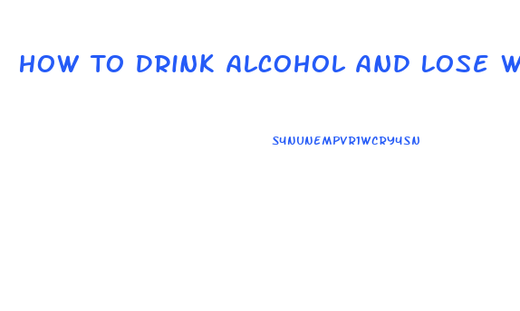 How To Drink Alcohol And Lose Weight