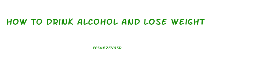 How To Drink Alcohol And Lose Weight