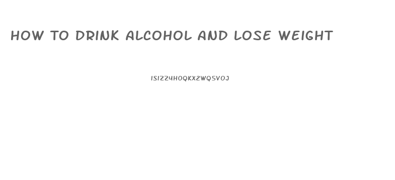 How To Drink Alcohol And Lose Weight