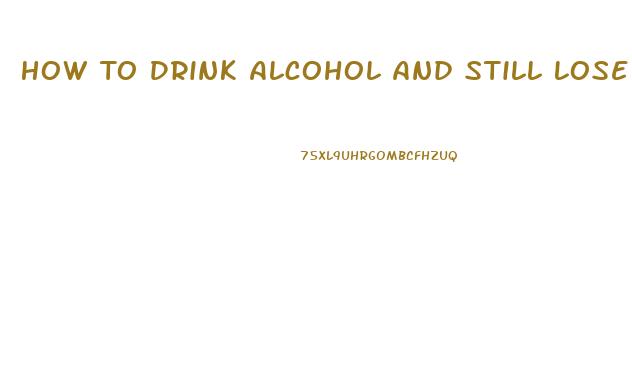 How To Drink Alcohol And Still Lose Weight