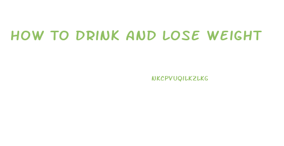 How To Drink And Lose Weight