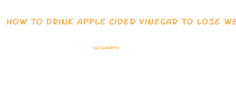 How To Drink Apple Cider Vinegar To Lose Weight Fast