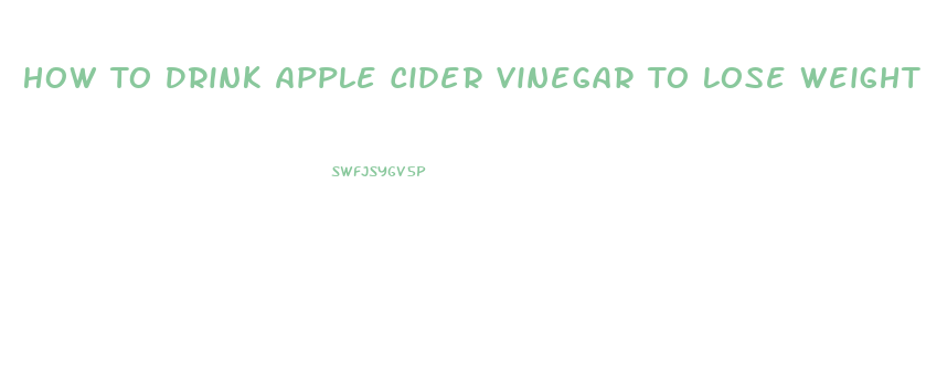 How To Drink Apple Cider Vinegar To Lose Weight Fast