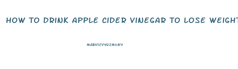 How To Drink Apple Cider Vinegar To Lose Weight