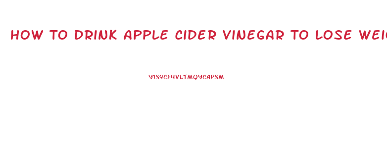 How To Drink Apple Cider Vinegar To Lose Weight