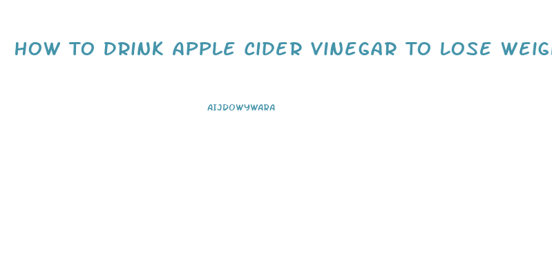 How To Drink Apple Cider Vinegar To Lose Weight