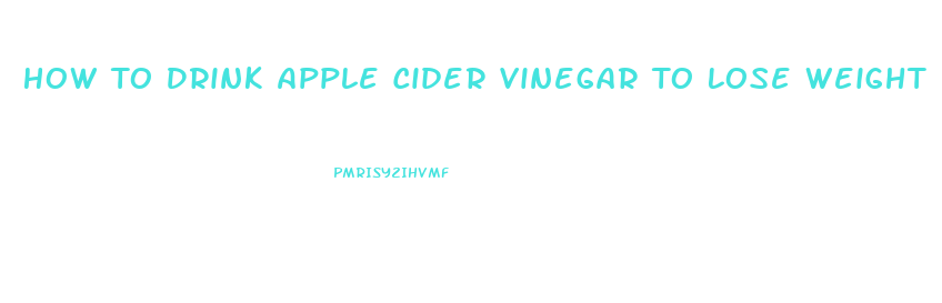 How To Drink Apple Cider Vinegar To Lose Weight