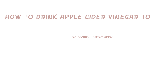 How To Drink Apple Cider Vinegar To Lose Weight