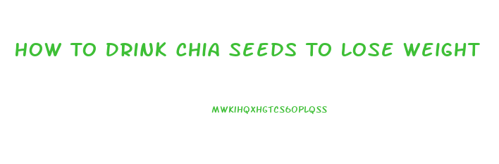 How To Drink Chia Seeds To Lose Weight