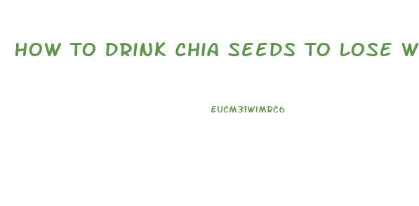 How To Drink Chia Seeds To Lose Weight