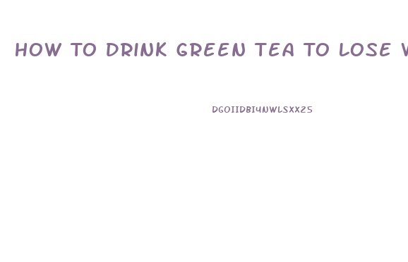 How To Drink Green Tea To Lose Weight