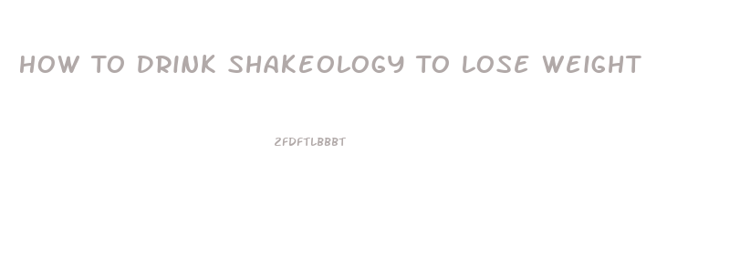 How To Drink Shakeology To Lose Weight