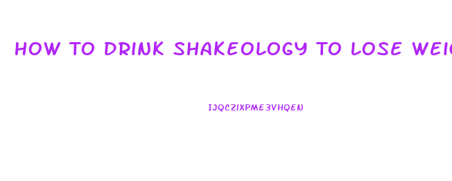 How To Drink Shakeology To Lose Weight