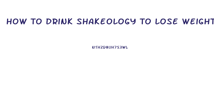 How To Drink Shakeology To Lose Weight