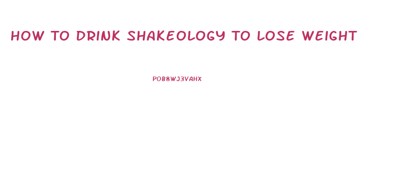 How To Drink Shakeology To Lose Weight
