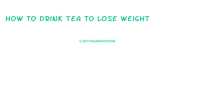 How To Drink Tea To Lose Weight