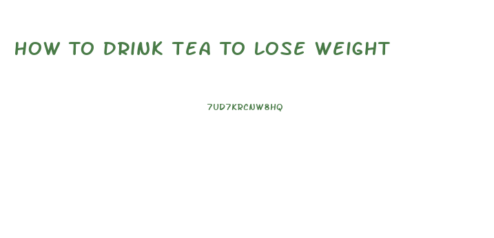 How To Drink Tea To Lose Weight