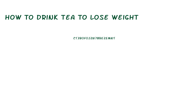 How To Drink Tea To Lose Weight