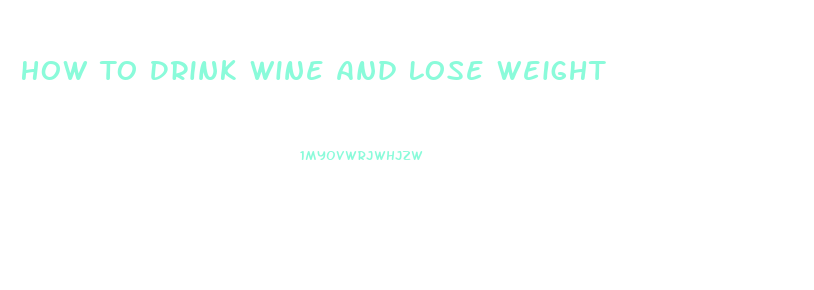 How To Drink Wine And Lose Weight