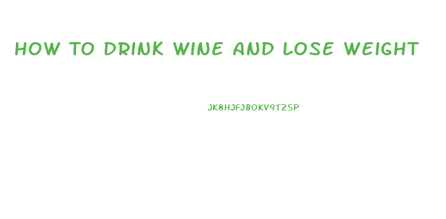 How To Drink Wine And Lose Weight