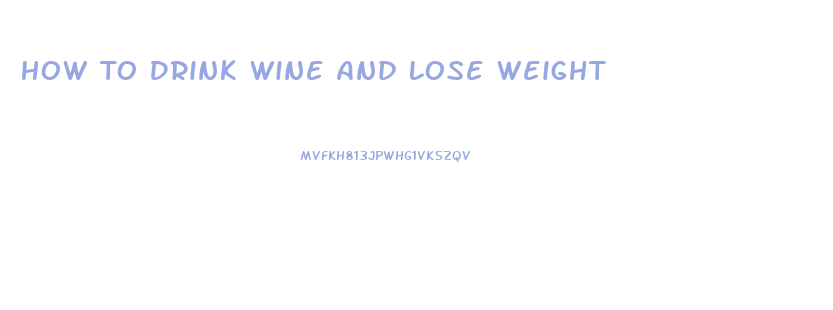 How To Drink Wine And Lose Weight