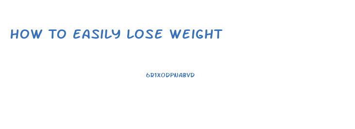 How To Easily Lose Weight