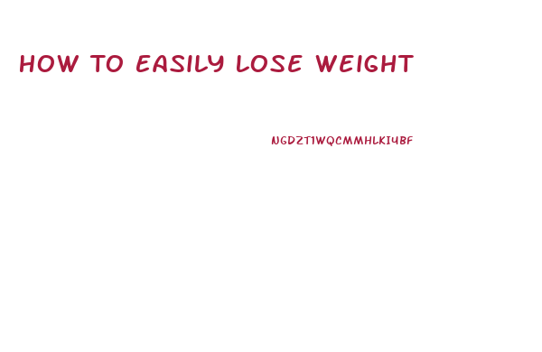 How To Easily Lose Weight