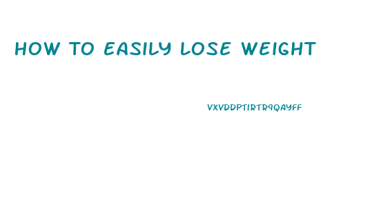 How To Easily Lose Weight