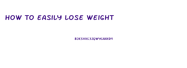 How To Easily Lose Weight