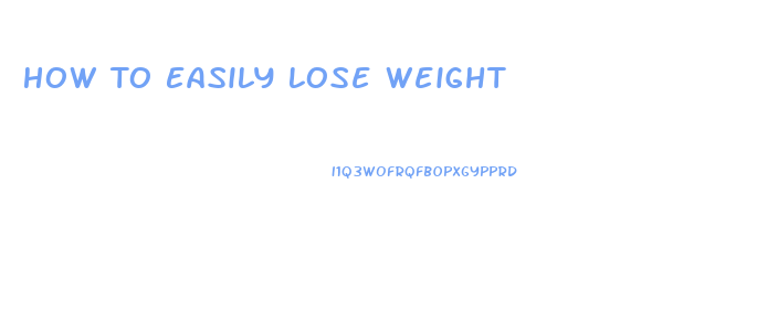 How To Easily Lose Weight