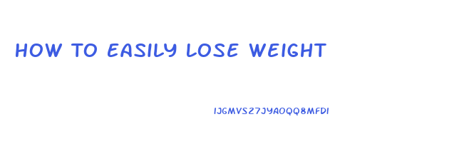 How To Easily Lose Weight