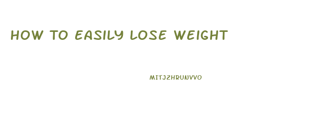 How To Easily Lose Weight