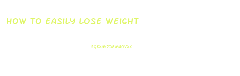 How To Easily Lose Weight