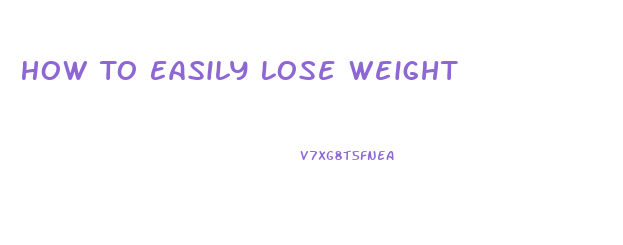 How To Easily Lose Weight