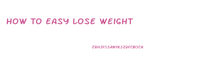 How To Easy Lose Weight