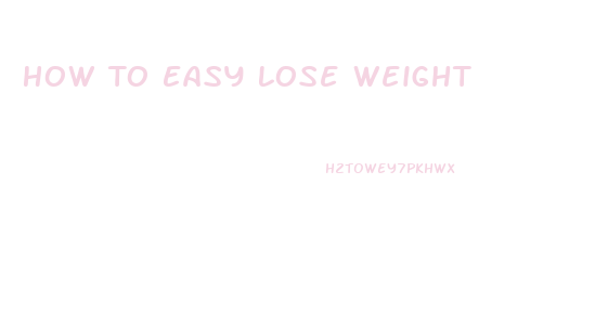 How To Easy Lose Weight