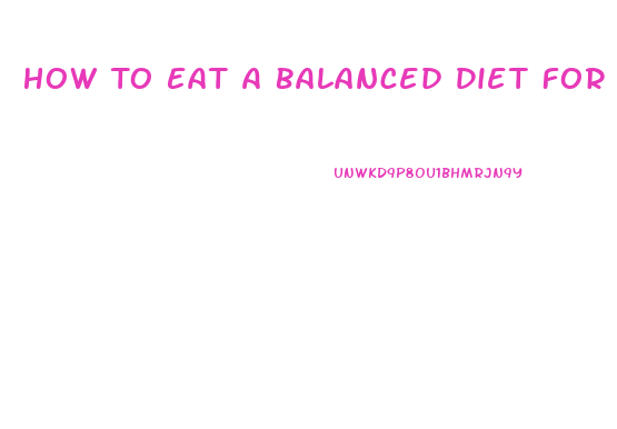 How To Eat A Balanced Diet For Weight Loss