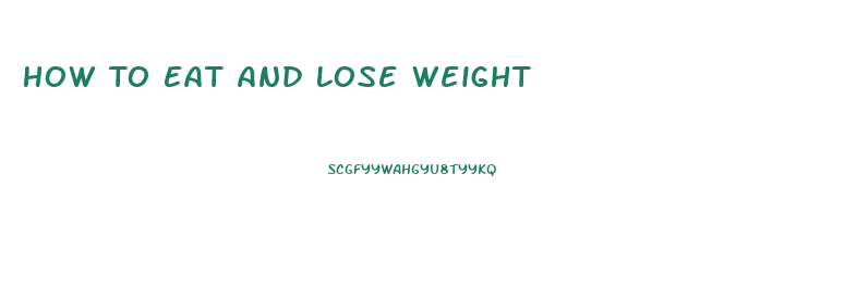 How To Eat And Lose Weight