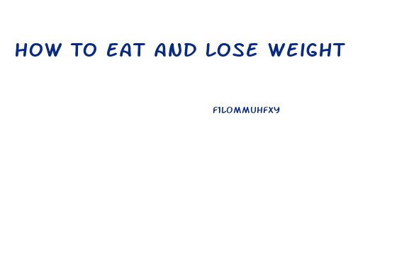 How To Eat And Lose Weight