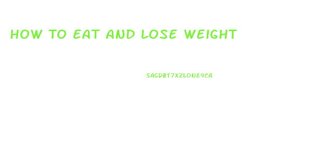 How To Eat And Lose Weight