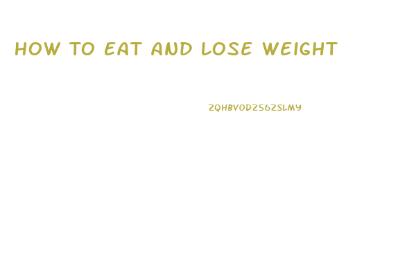 How To Eat And Lose Weight