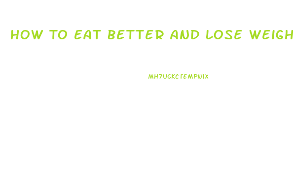 How To Eat Better And Lose Weight