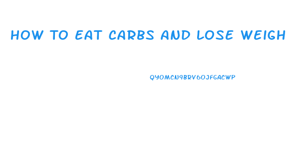 How To Eat Carbs And Lose Weight