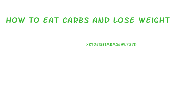 How To Eat Carbs And Lose Weight