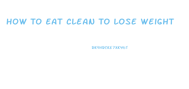 How To Eat Clean To Lose Weight