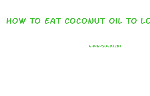 How To Eat Coconut Oil To Lose Weight