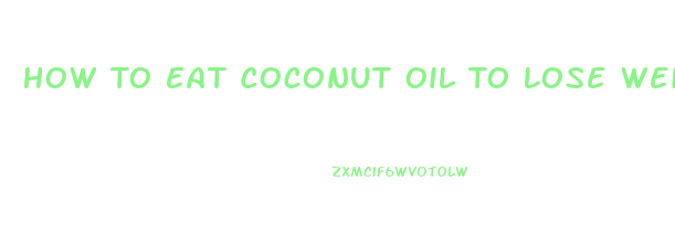 How To Eat Coconut Oil To Lose Weight